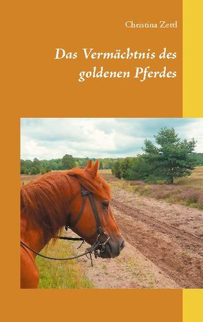 Das Vermächtnis des goldenen Pferdes von Zettl,  Christina