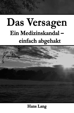 Das Versagen Ein Medizinskandal – einfach abgehakt von Lang,  Hans