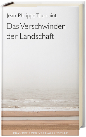 Das Verschwinden der Landschaft von Toussaint,  Jean-Philippe, Unseld,  Joachim