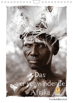 Das verschwindende Afrika – von Bob Demchuk (Wandkalender 2022 DIN A4 hoch) von Demchuk,  Bob