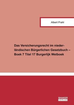 Das Versicherungsrecht im niederländischen Bürgerlichen Gesetzbuch – Boek 7 Titel 17 Burgerlijk Wetboek von Prahl,  Albert