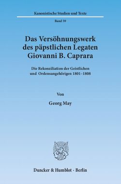 Das Versöhnungswerk des päpstlichen Legaten Giovanni B. Caprara. von May,  Georg