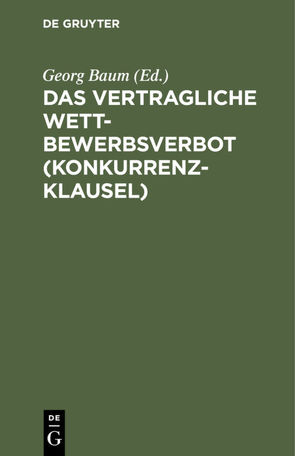 Das vertragliche Wettbewerbsverbot (Konkurrenzklausel) von Baum,  Georg