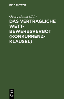 Das vertragliche Wettbewerbsverbot (Konkurrenzklausel) von Baum,  Georg