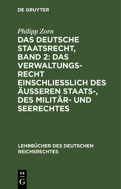 Das deutsche Staatsrecht, Band 2: Das Verwaltungsrecht einschließlich des äußeren Staats-, des Militär- und Seerechtes von Zorn,  Philipp