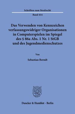 Das Verwenden von Kennzeichen verfassungswidriger Organisationen in Computerspielen im Spiegel des § 86a Abs. 1 Nr. 1 StGB und des Jugendmedienschutzes. von Berndt,  Sebastian