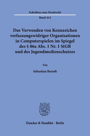 Das Verwenden von Kennzeichen verfassungswidriger Organisationen in Computerspielen im Spiegel des § 86a Abs. 1 Nr. 1 StGB und des Jugendmedienschutzes. von Berndt,  Sebastian