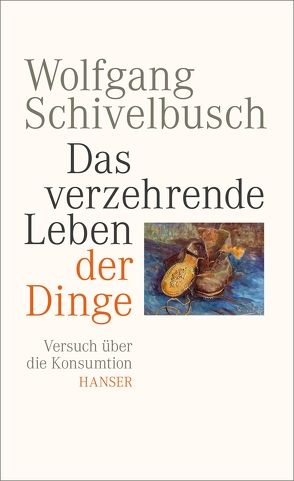 Das verzehrende Leben der Dinge von Schivelbusch,  Wolfgang