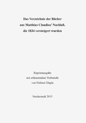 Das Verzeichnis der Bücher aus Matthias Claudius’ Nachlaß, die 1834 versteigert wurden von Glagla,  Helmut