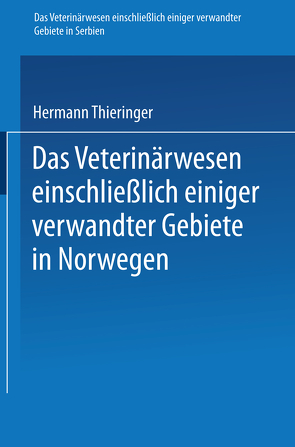 Das Veterinärwesen einschließlich einiger verwandter Gebiete in Serbien. Das Veterinärwesen einschließlich einiger verwandter Gebiete in Norwegen von Thieringer,  Hermann