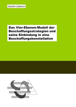 Das Vier-Ebenen-Modell der Beschaffungsstrategien und seine Einbindung in eine Beschaffungskonstellation von Lieberum,  Joachim