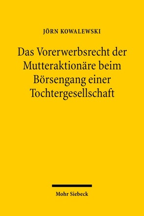 Das Vorerwerbsrecht der Mutteraktionäre beim Börsengang einer Tochtergesellschaft von Kowalewski,  Jörn