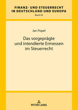 Das vorgeprägte und intendierte Ermessen im Steuerrecht von Popel,  Jan