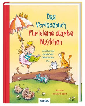 Das Vorlesebuch für kleine starke Mädchen von Boie,  Kirsten, Brinx/Kömmerling, Bröger,  Achim, Dietz,  Gabriele, Ende,  Michael, Endres,  Brigitte, Fuchs,  Thomas, Funke,  Cornelia, Glitz,  Angelika, Guggenmos,  Josef, Haag,  Sarah, Hennig,  Dirk, Heuck,  Sigrid, Höcker,  Kirsten, Kuckero,  Ulrike, Mueller,  Dagmar H., Nöstlinger ,  Christine, Pestum,  Jo, Preussler,  Otfried, Randerath,  Jeanette, Schami,  Rafik, Schreiber-Wicke,  Edith, Zeevaert,  Sigrid