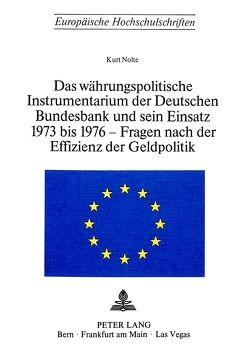 Das Währungspolitische Instrumentarium der deutschen Bundesbank und sein Einsatz 1973-1976 – Fragen nach der Effizienz der Geldpolitik von Nolte,  Kurt