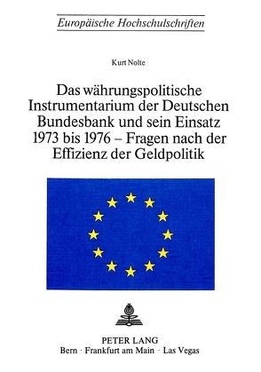 Das Währungspolitische Instrumentarium der deutschen Bundesbank und sein Einsatz 1973-1976 – Fragen nach der Effizienz der Geldpolitik von Nolte,  Kurt