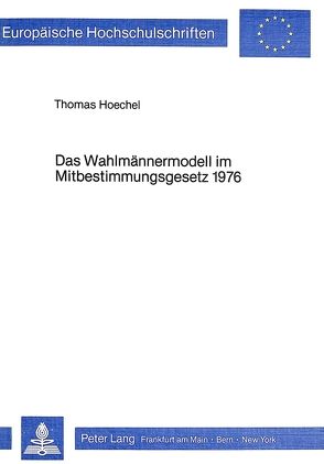 Das Wahlmännermodell im Mitbestimmungsgesetz 1976 von Hoechel,  Thomas