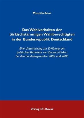 Das Wahlverhalten der türkischstämmigen Wahlberechtigten in der Bundesrepublik Deutschland von Acar,  Mustafa