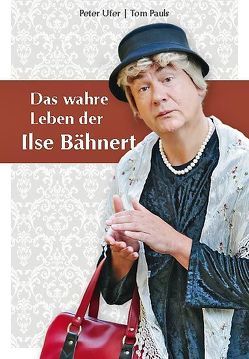 Das wahre Leben der Ilse Bähnert von Pauls,  Tom, Ufer,  Peter