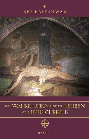 Das wahre Leben und die Lehren von Jesus Christus von Sri Kaleshwar