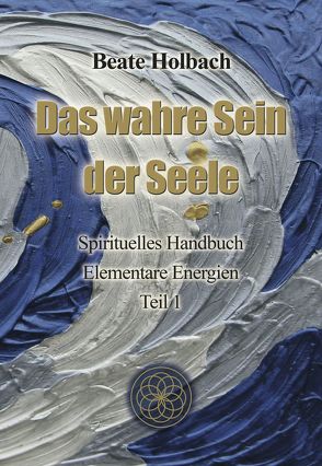 Das wahre Sein der Seele – Teil 1 von Holbach,  Beate