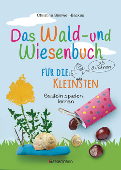 Das Wald- und Wiesenbuch für die Kleinsten. Basteln, spielen, lernen ab 3 Jahren von Sinnwell-Backes,  Christine