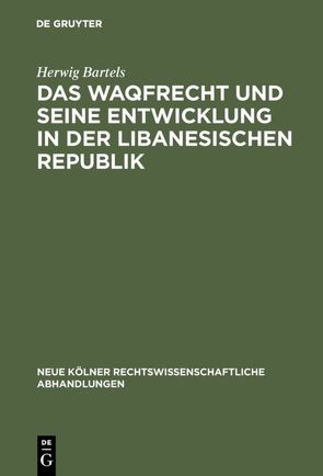 Das Waqfrecht und seine Entwicklung in der libanesischen Republik von Bartels,  Herwig