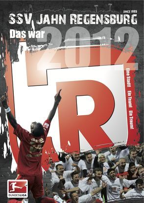 Das war 2012 – Das Jahrbuch des SSV Jahn Regensburg von Braun,  Tobias, Demmerle,  Sven, Gatzka,  Johannes, Greuel,  Volker, Marquardt,  Janis, Müller,  Till, Otto,  Wolfgang, Weber,  Andreas