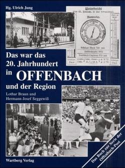 Das war das 20. Jahrhundert in Offenbach und der Region von Braun,  Lothar, Seggewiss,  Hermann-Josef