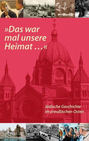 ‚Das war mal unsere Heimat…‘. Jüdische Geschichte im preußischen Osten von Kossert,  Andreas, Neumärker,  Uwe