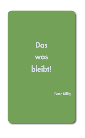 Das was bleibt! von Dillig,  Dr.