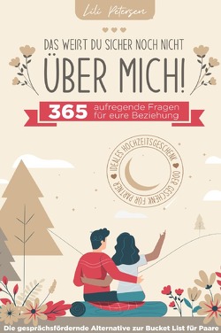 „Das weißt du sicher noch nicht über mich!“ 365 aufregende Fragen für eure Beziehung. Die gesprächsfördernde Alternative zur Bucket List für Paare. Ideales Geschenk für Partner oder Hochzeitsgeschenk! von Petersen,  Lili