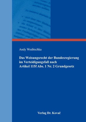 Das Weisungsrecht der Bundesregierung im Verteidigungsfall nach Artikel 115f Abs. 1 Nr. 2 Grundgesetz von Woditschka,  Andy