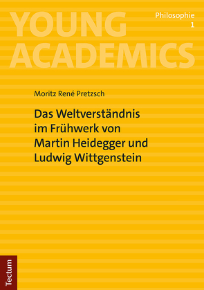 Das Weltverständnis im Frühwerk von Martin Heidegger und Ludwig Wittgenstein von Pretzsch,  Moritz René