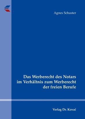 Das Werberecht des Notars im Verhältnis zum Werberecht der freien Berufe von Schuster,  Agnes