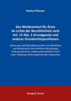 Das Werbeverbot für Ärzte im Lichte der Berufsfreiheit nach Art. 12 Abs. 1 Grundgesetz und anderer Grundrechtspositionen von Ploesser,  Markus