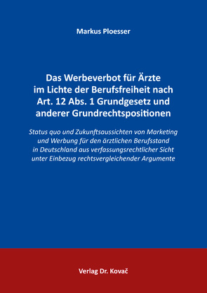 Das Werbeverbot für Ärzte im Lichte der Berufsfreiheit nach Art. 12 Abs. 1 Grundgesetz und anderer Grundrechtspositionen von Ploesser,  Markus