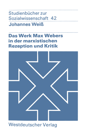 Das Werk Max Webers in der marxistischen Rezeption und Kritik von Weiß,  Johannes