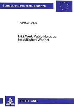 Das Werk Pablo Nerudas im zeitlichen Wandel von Fischer,  Thomas