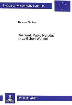 Das Werk Pablo Nerudas im zeitlichen Wandel von Fischer,  Thomas