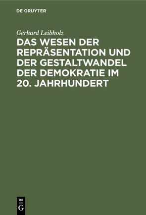 Das Wesen der Repräsentation und der Gestaltwandel der Demokratie im 20. Jahrhundert von Leibholz,  Gerhard