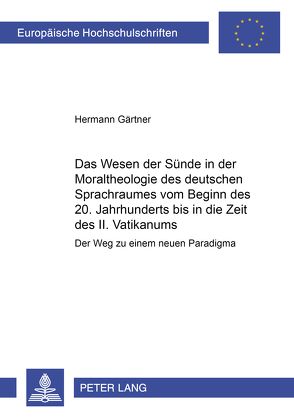 Das Wesen der Sünde in der Moraltheologie des deutschen Sprachraumes vom Beginn des 20. Jahrhunderts bis in die Zeit des II. Vatikanums von Gärtner,  Hermann