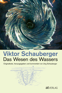 Das Wesen des Wassers von Schauberger,  Jörg, Schauberger,  Viktor