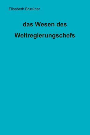 das Wesen des Weltregierungschefs von Brückner,  Elisabeth