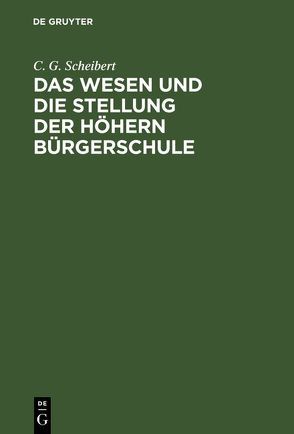 Das Wesen und die Stellung der höhern Bürgerschule von Scheibert,  C. G.