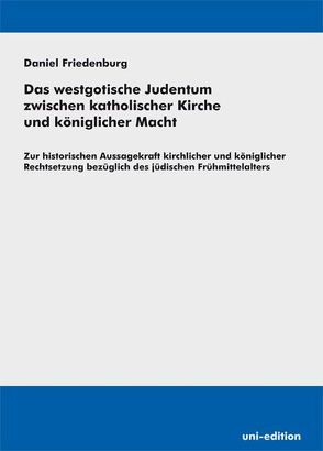 Das westgotische Judentum zwischen katholischer Kirche und königlicher Macht von Friedenburg,  Daniel