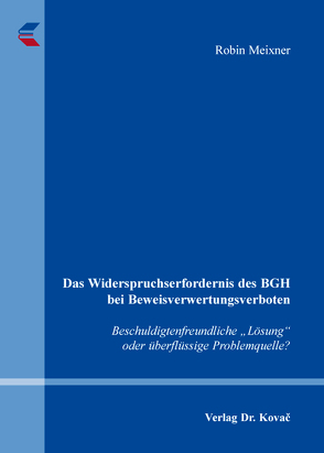 Das Widerspruchserfordernis des BGH bei Beweisverwertungsverboten von Meixner,  Robin