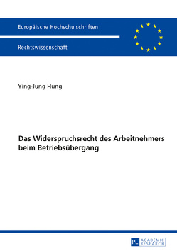 Das Widerspruchsrecht des Arbeitnehmers beim Betriebsübergang von HUNG,  Ying-Jung