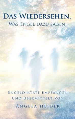 Das Wiedersehen. Was Engel dazu sagen von Heider,  Angela