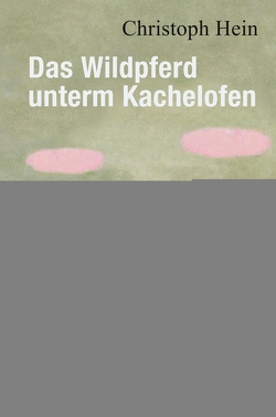 Das Wildpferd unterm Kachelofen von Bofinger,  Manfred, Hein,  Christoph